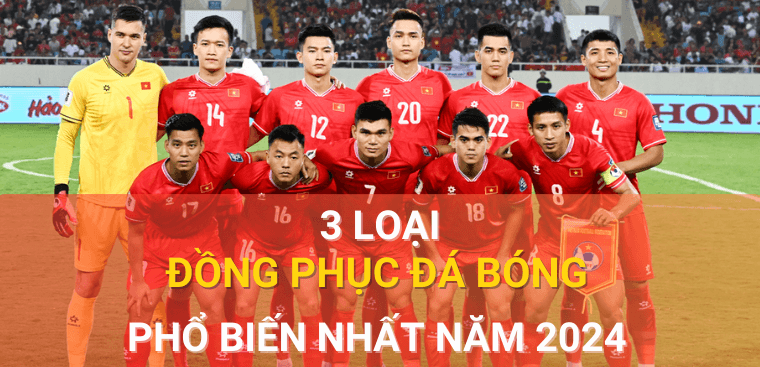 3-loai-ao-dong-phuc-da-bong-pho-bien-2024