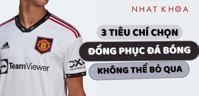 3-tieu-chi-chon-dong-phuc-da-bong-khong-the-bo-qua