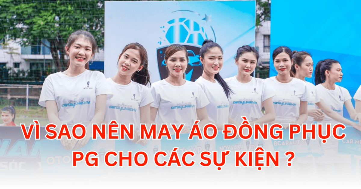 Vì Sao Nên May Áo Đồng Phục PG Cho Các Sự Kiện?